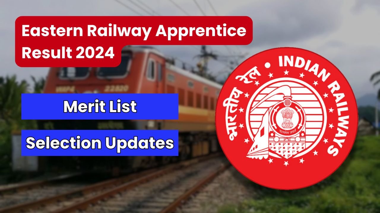 Eastern Railway Apprentice Result 2024: Check Merit List and Selection Updates Now!